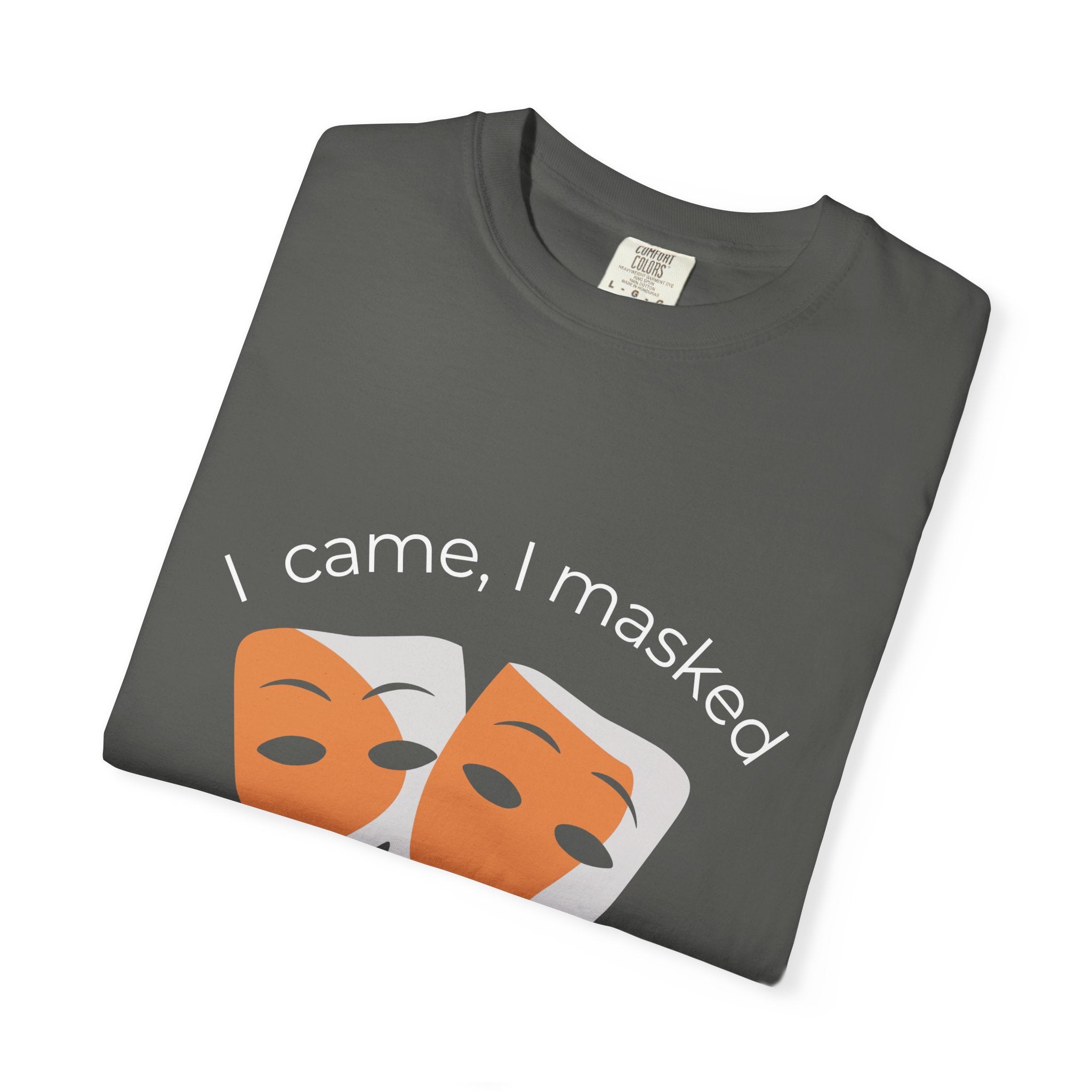 Theater Masks T‑Shirt — "I came, I masked, I went home tired." Garment-Dyed Tee
