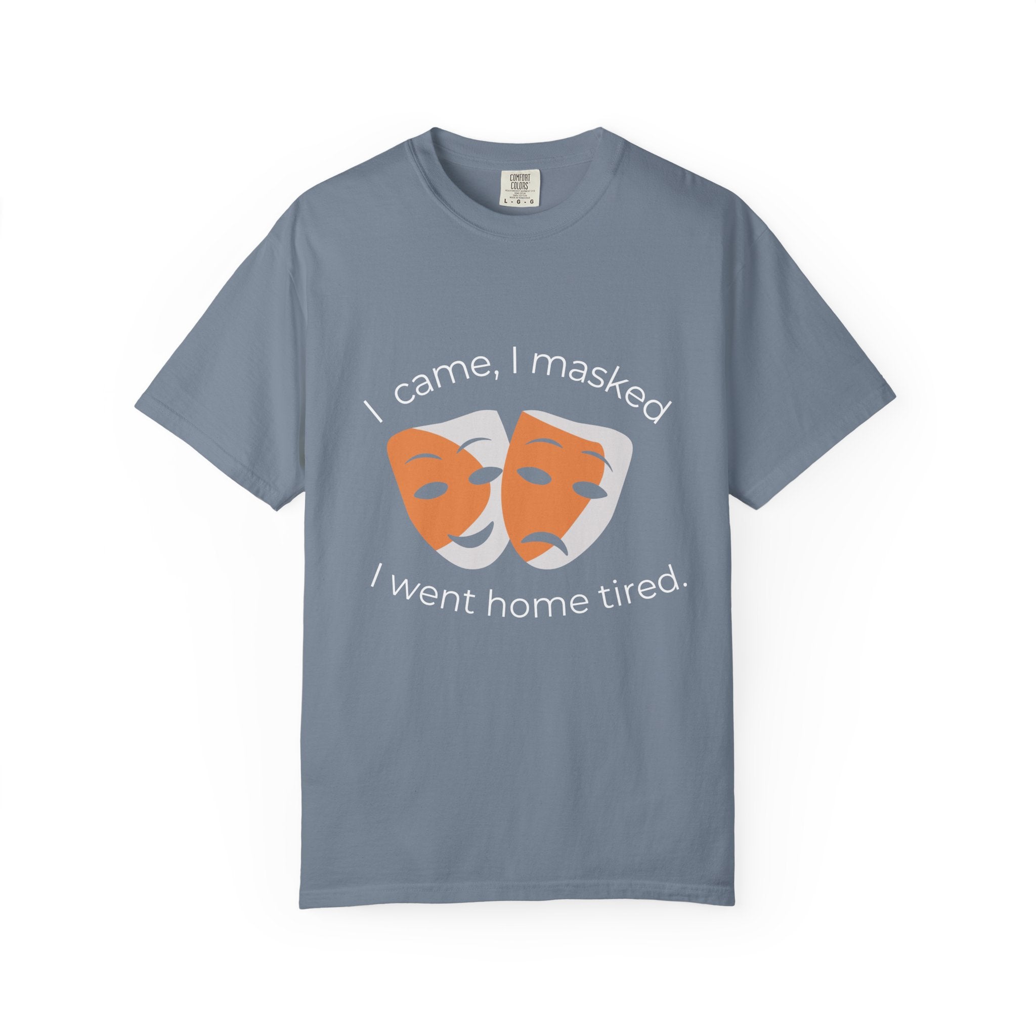 Theater Masks T‑Shirt — "I came, I masked, I went home tired." Garment-Dyed Tee