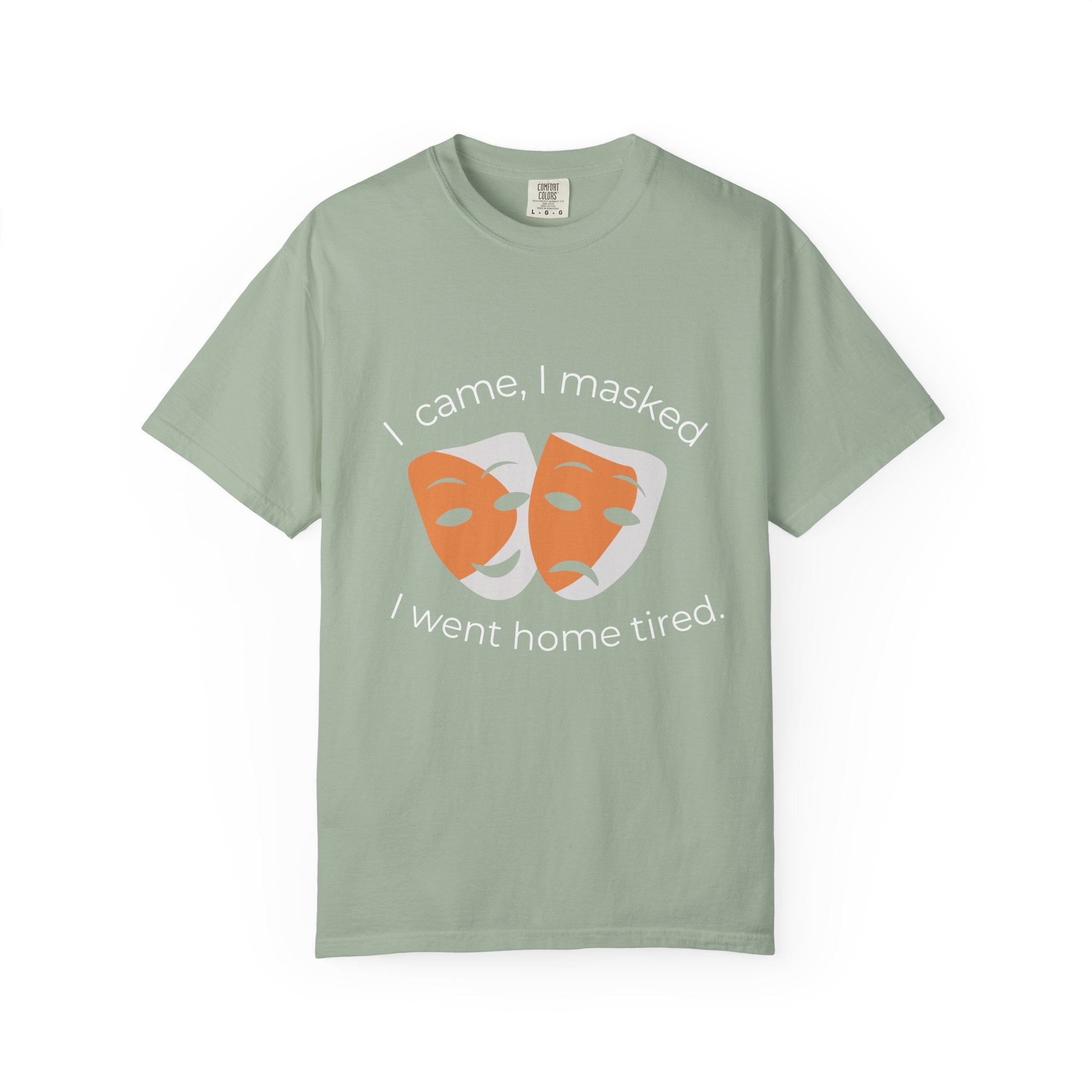 Theater Masks T‑Shirt — "I came, I masked, I went home tired." Garment-Dyed Tee