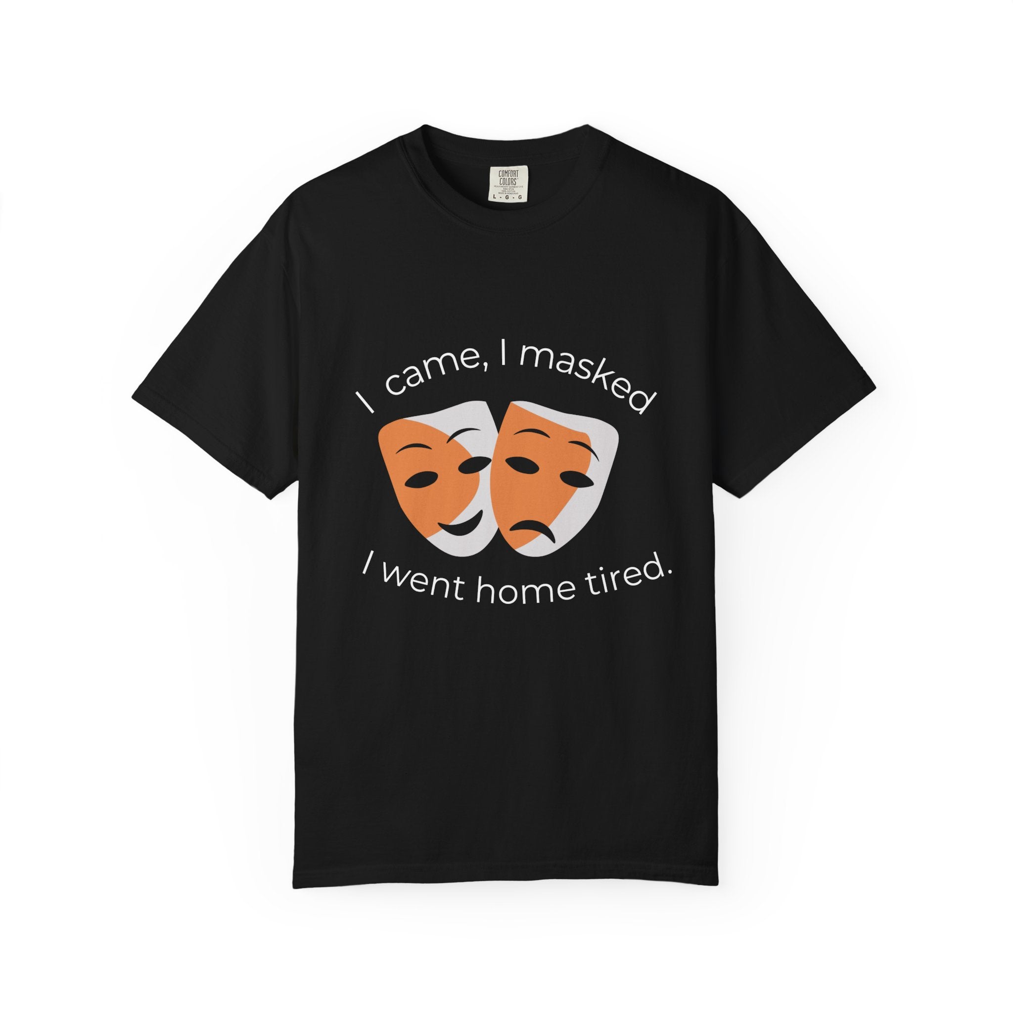 Theater Masks T‑Shirt — "I came, I masked, I went home tired." Garment-Dyed Tee